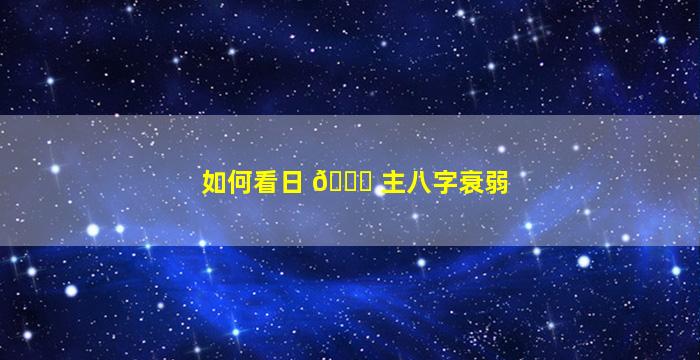 如何看日 🐘 主八字衰弱